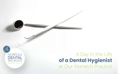 A Day in the Life of a Dental Hygienist at Our Norwich Practice