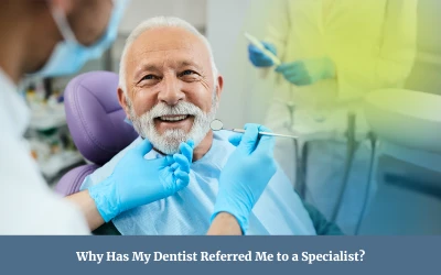 Why Has My Dentist Referred Me to a Specialist?